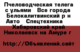 Пчеловодческая телега с ульями - Все города, Белокалитвинский р-н Авто » Спецтехника   . Хабаровский край,Николаевск-на-Амуре г.